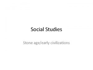 Social Studies Stone ageearly civilizations Stone Age Technology