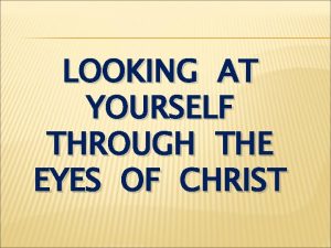 LOOKING AT YOURSELF THROUGH THE EYES OF CHRIST