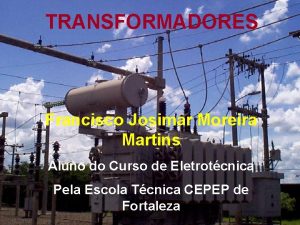 TRANSFORMADORES Francisco Josimar Moreira Martins Aluno do Curso
