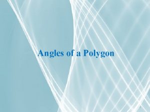 Angles of a Polygon 1 Interior angles of