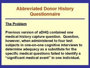 Abbreviated Donor History Questionnaire The Problem Previous version