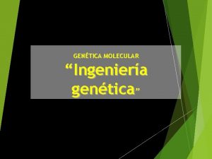 GENTICA MOLECULAR Ingeniera gentica Biotecnologa La definicin actual