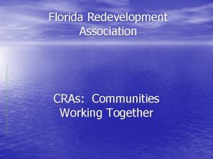 Florida Redevelopment Association CRAs Communities Working Together CRAs