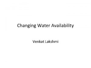 Changing Water Availability Venkat Lakshmi Global Freshwater The
