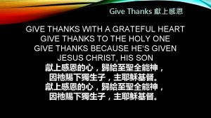 Give Thanks GIVE THANKS WITH A GRATEFUL HEART