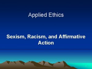 Applied Ethics Sexism Racism and Affirmative Action 1