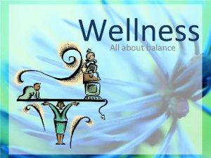 Wellness All about balance Wellness Wellness is not
