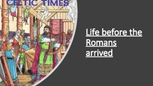 Life before the Romans arrived Britain before the