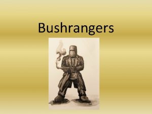 Bushrangers What are Bushrangers Bushrangers were robbers who