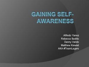 GAINING SELFAWARENESS Alfredo Yanez Rebecca Badillo Danny Valido