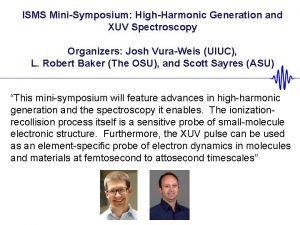 ISMS MiniSymposium HighHarmonic Generation and XUV Spectroscopy Organizers