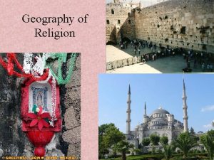 Geography of Religion Religion and culture Everyone has