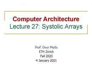 Computer Architecture Lecture 27 Systolic Arrays Prof Onur