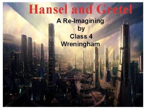 Hansel and Gretel A ReImagining by Class 4