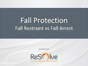 Fall Protection Fall Restraint vs Fall Arrest PRESENTED