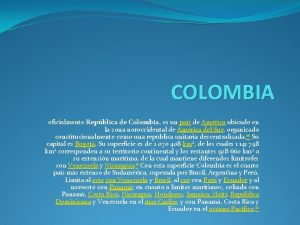 COLOMBIA oficialmente Repblica de Colombia es un pas