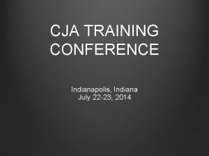 CJA TRAINING CONFERENCE Indianapolis Indiana July 22 23