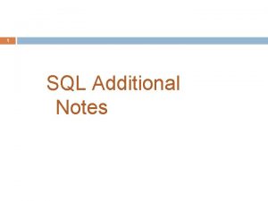 1 SQL Additional Notes SQL Additional Notes 2