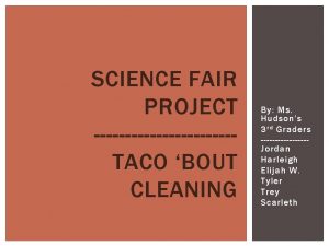 SCIENCE FAIR PROJECT TACO BOUT CLEANING By Ms