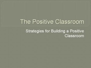 The Positive Classroom Strategies for Building a Positive
