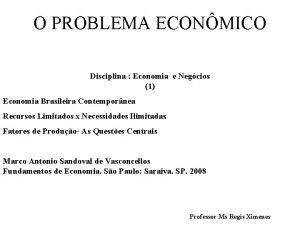 O PROBLEMA ECONMICO Disciplina Economia e Negcios 1