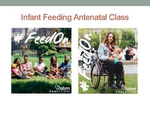 Infant Feeding Antenatal Class The value of breastmilk