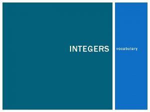 INTEGERS vocabulary VOCABULARY Integers positive numbers their opposites