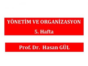 YNETM VE ORGANZASYON 5 Hafta Prof Dr Hasan