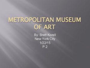 METROPOLITAN MUSEUM OF ART By Brett Korell New