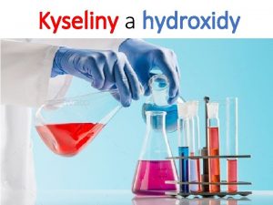 Kyseliny a hydroxidy Kyseliny a hydroxidy KYSELINY HYDROXIDY