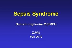 Sepsis Syndrome Bahram Hajikarim MDMPH ZUMS Feb 2010
