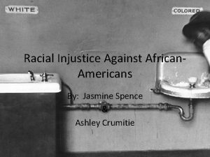 Racial Injustice Against African Americans By Jasmine Spence