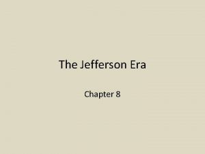 The Jefferson Era Chapter 8 Jefferson Becomes President