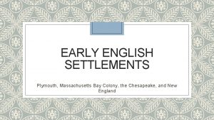 EARLY ENGLISH SETTLEMENTS Plymouth Massachusetts Bay Colony the