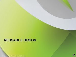 REUSABLE DESIGN 2012 Adobe Systems Incorporated All Rights