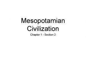 Mesopotamian Civilization Chapter 1 Section 2 Mesopotamias Civilization