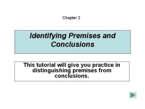 Chapter 2 Identifying Premises and Conclusions This tutorial