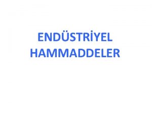 ENDSTRYEL HAMMADDELER Kum ve akl naat naat iin