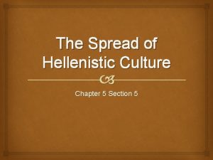 The Spread of Hellenistic Culture Chapter 5 Section