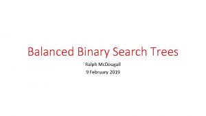 Balanced Binary Search Trees Ralph Mc Dougall 9