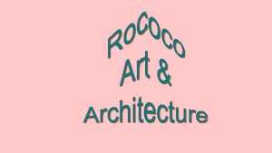 Rococo Derived from the French word rocaille or