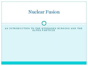 Nuclear Fusion AN INTRODUCTION TO THE HYDROGEN BURNING