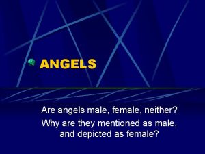 ANGELS Are angels male female neither Why are