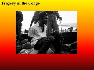 Tragedy in the Congo The Congo had been