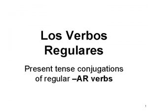 Los Verbos Regulares Present tense conjugations of regular