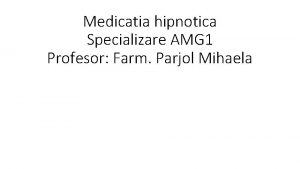 Medicatia hipnotica Specializare AMG 1 Profesor Farm Parjol