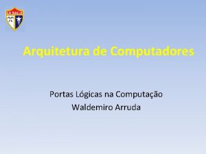 Arquitetura de Computadores Portas Lgicas na Computao Waldemiro