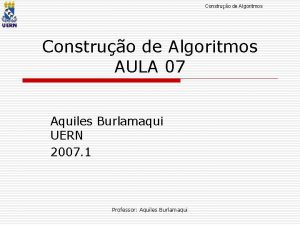 Construo de Algoritmos AULA 07 Aquiles Burlamaqui UERN