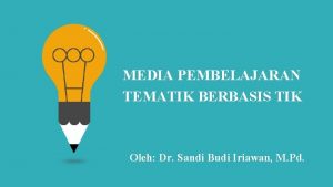 MEDIA PEMBELAJARAN TEMATIK BERBASIS TIK Oleh Dr Sandi