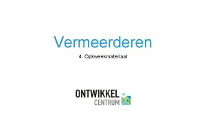 Vermeerderen 4 Opkweekmateriaal 4 Opkweekmateriaal Orientatie Verschillende mogelijkheden